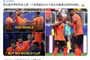 遗憾❗CBS：荷兰是世界杯历史上第一个进球超100但无冠球队